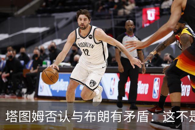 塔图姆否认与布朗有矛盾:这不是奥尼尔和科比