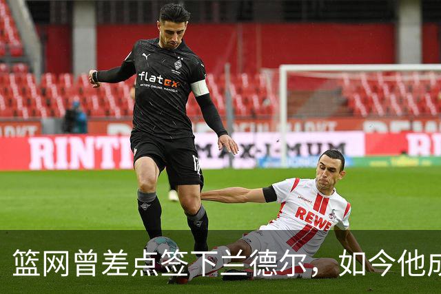 篮网曾差点签下兰德尔,如今他成球队新核心